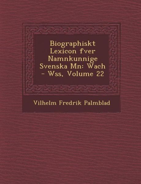 Cover for Vilhelm Fredrik Palmblad · Biographiskt Lexicon Fver Namnkunnige Svenska M N: Wach - W Ss, Volume 22 (Paperback Book) (2012)