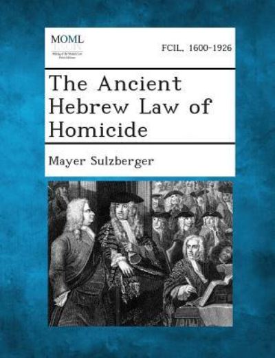 Cover for Mayer Sulzberger · The Ancient Hebrew Law of Homicide (Paperback Book) (2013)