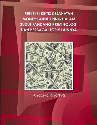 Cover for Anadiya Riharsya · Refleksi Kritis Kejahatan Money Laundering Dalam Sudut Pandang Kriminologi Dan Berbagai Topik Lainnya (Paperback Book) (2014)