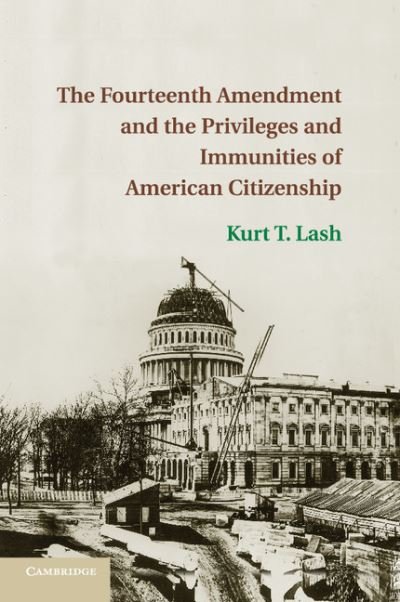 Cover for Lash, Kurt T. (University of Illinois) · The Fourteenth Amendment and the Privileges and Immunities of American Citizenship (Paperback Book) (2015)