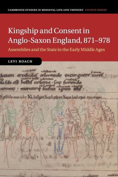 Cover for Roach, Levi (University of Exeter) · Kingship and Consent in Anglo-Saxon England, 871-978: Assemblies and the State in the Early Middle Ages - Cambridge Studies in Medieval Life and Thought: Fourth Series (Pocketbok) (2017)