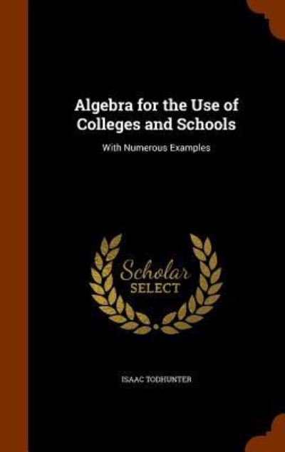 Cover for Isaac Todhunter · Algebra for the Use of Colleges and Schools (Gebundenes Buch) (2015)