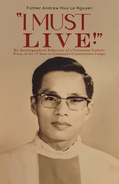 Cover for Father Andrew Huu Le Nguyen · &quot;I Must Live!&quot;: The Autobiographical Reflections of a Vietnamese Catholic Priest, in his 13 Years in Communist Concentration Camps. (Paperback Book) (2023)