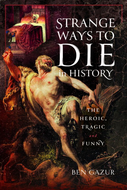 Cover for Ben Gazur · Strange Ways to Die in History: The Heroic, Tragic and Funny (Hardcover Book) (2024)