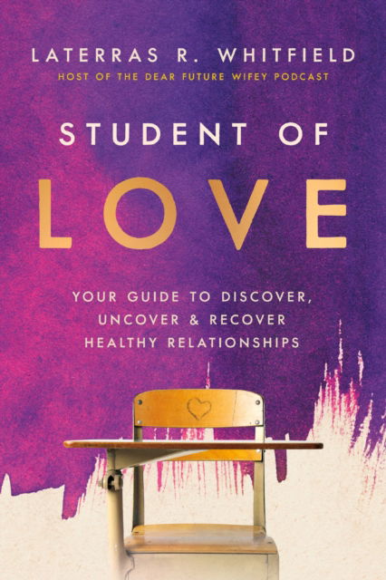 Cover for Laterras R. Whitfield · Student of Love: Your Guide to Discover, Uncover, and Recover Healthy Relationships (Hardcover Book) (2026)