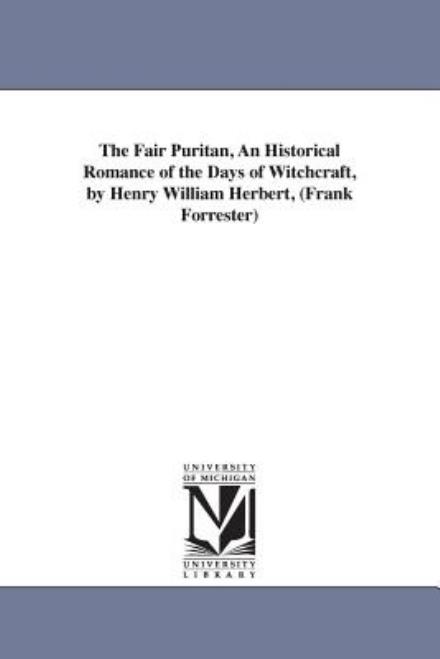 Cover for Michigan Historical Reprint Series · The Fair Puritan, an Historical Romance of the Days of Witchcraft, by Henry William Herbert, (Frank Forrester) (Paperback Book) (2006)