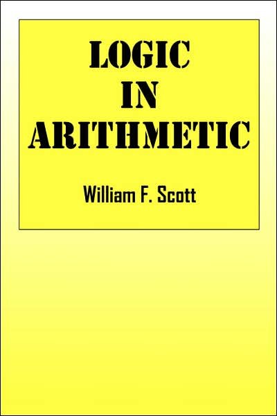 Cover for Scott, William F (Heriot-Watt University, Edinburgh) · Logic in Arithmetic (Paperback Bog) (2007)