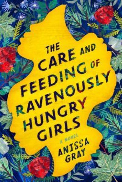 Cover for Anissa Gray · The Care and Feeding of Ravenously Hungry Girls A Novel (Hardcover Book) (2019)