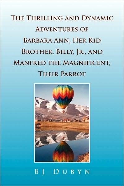 The Thrilling and Dynamic Adventures of Barbara Ann, Her Kid Brother, Billy, Jr., and Manfred the Magnificent, Their Parrot - Bj Dubyn - Bücher - Xlibris - 9781436326520 - 14. November 2008