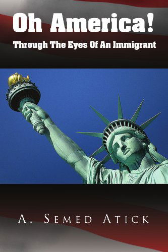 Cover for A Semed Atick · Oh America!: Through the Eyes of an Immigrant (Paperback Book) (2009)