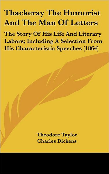 Cover for Theodore Taylor · Thackeray the Humorist and the Man of Letters: the Story of His Life and Literary Labors; Including a Selection from His Characteristic Speeches (1864 (Gebundenes Buch) (2008)