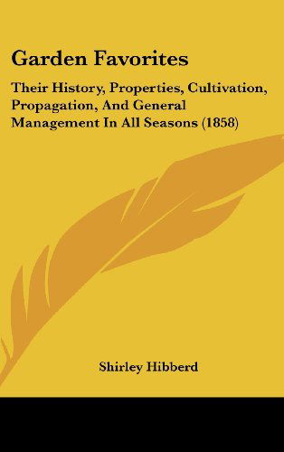 Cover for Shirley Hibberd · Garden Favorites: Their History, Properties, Cultivation, Propagation, and General Management in All Seasons (1858) (Hardcover Book) (2008)