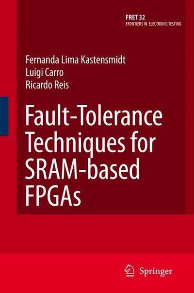 Cover for Fernanda Lima Kastensmidt · Fault-tolerance Techniques for Sram-based Fpgas - Frontiers in Electronic Testing (Paperback Book) [1st Ed. Softcover of Orig. Ed. 2006 edition] (2010)