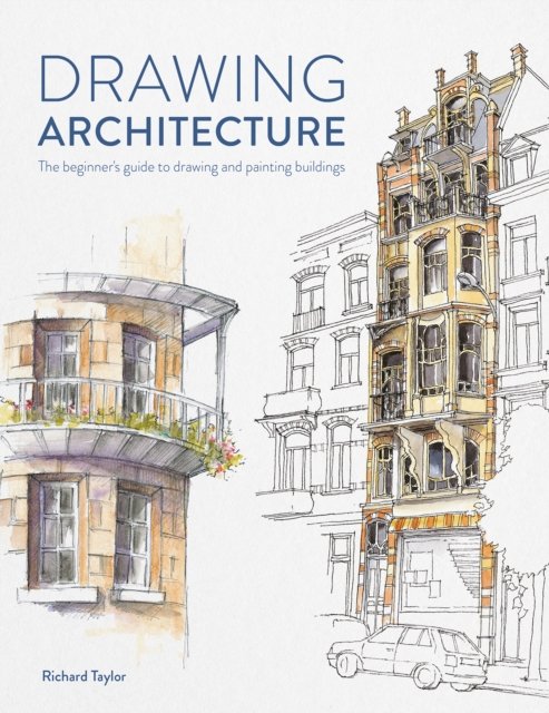Drawing Architecture: The Beginner's Guide to Drawing and Painting Buildings - Taylor, Richard (Author) - Books - David & Charles - 9781446309520 - October 11, 2022