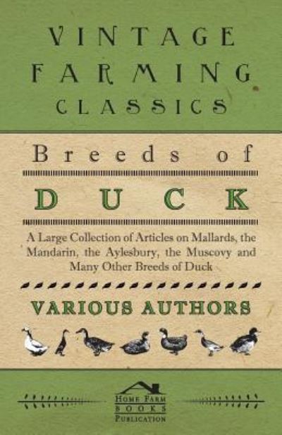 Cover for Breeds of Duck - a Large Collection of Articles on Mallards, the Mandarin, the Aylesbury, the Muscovy and Many Other Breeds of Duck (Paperback Book) (2011)