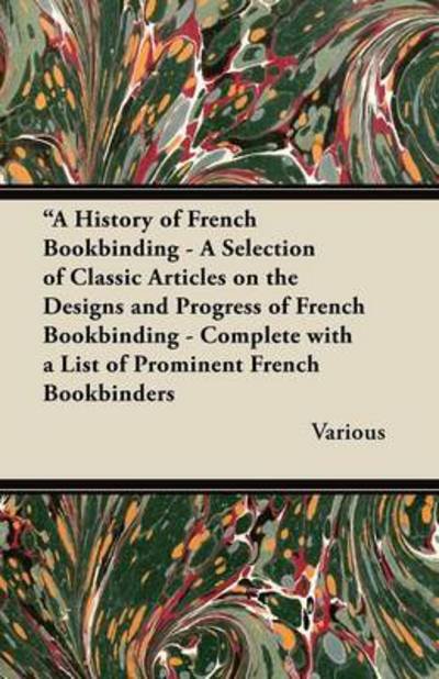 Cover for A History of French Bookbinding - a Selection of Classic Articles on the Designs and Progress of French Bookbinding - Complete with a List of Promin (Paperback Book) (2012)