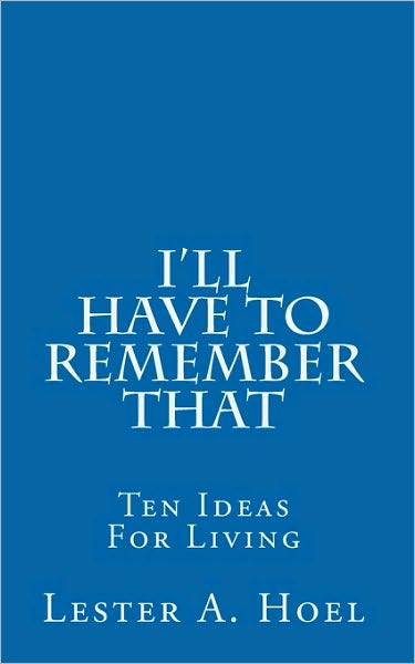 Cover for Lester a Hoel · I'll Have to Remember That: Ten Ideas for Living (Paperback Book) (2010)