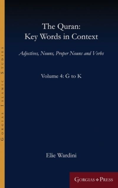 Cover for Wardini Elie Wardini · The Quran: Key Words in Context (Volume 4: G to K): Adjectives, Nouns, Proper Nouns and Verbs - Gorgias Islamic Studies (Hardcover Book) (2020)