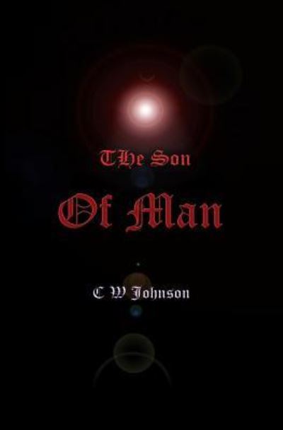 The Son of Man - Cw Johnson - Boeken - Createspace - 9781463593520 - 28 juni 2011