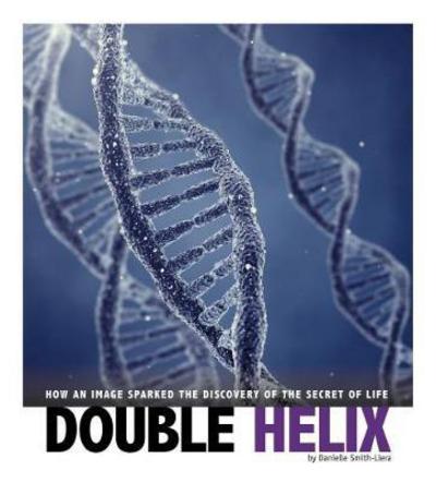 Cover for Danielle Smith-Llera · Double Helix: How an Image Sparked the Discovery of the Secret of Life - Captured Science History (Paperback Book) (2017)