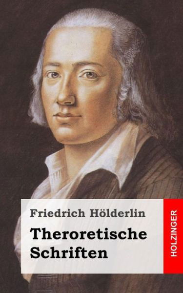 Theroretische Schriften - Friedrich Holderlin - Bøger - Createspace - 9781483939520 - 26. marts 2013
