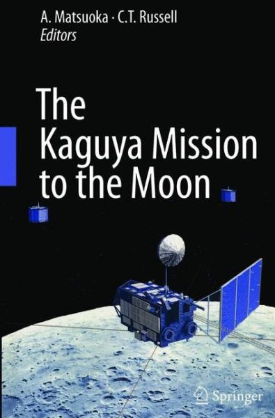 The Kaguya Mission to the Moon - A Matsuoka - Books - Springer-Verlag New York Inc. - 9781489982520 - November 24, 2014