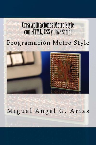 Cover for Miguel Angel G Arias · Crea Aplicaciones Metro Style Con Html, Css Y Javascript (Paperback Book) (2013)