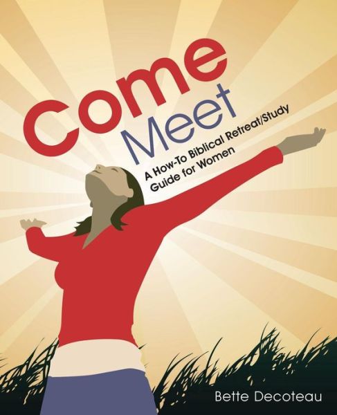 Cover for Bette Decoteau · Come Meet: a How-to Biblical Retreat / Study Guide for Women (Taschenbuch) (2015)