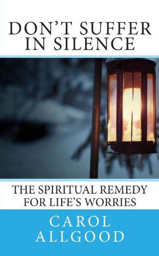 Cover for Carol Allgood · Don't Suffer in Silence: the Spiritual Remedy for Life's Worries (Paperback Book) (2013)