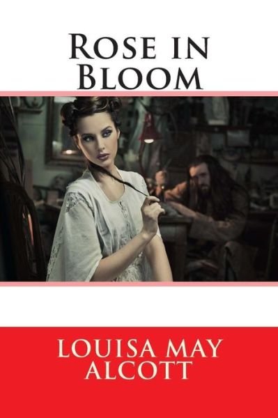 Rose in Bloom - Louisa May Alcott - Livres - Createspace - 9781495327520 - 25 janvier 2014