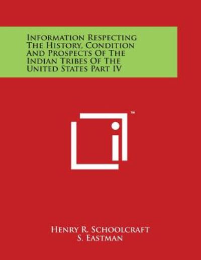 Cover for Henry R Schoolcraft · Information Respecting the History, Condition and Prospects of the Indian Tribes of the United States Part Iv (Taschenbuch) (2014)