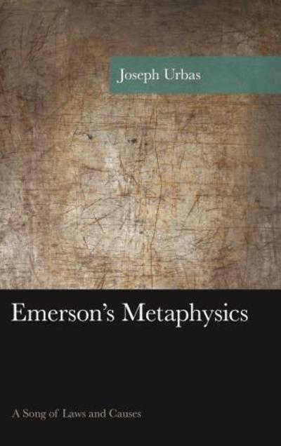 Emerson's Metaphysics: A Song of Laws and Causes - American Philosophy Series - Joseph Urbas - Books - Bloomsbury Publishing Plc - 9781498524520 - April 12, 2019
