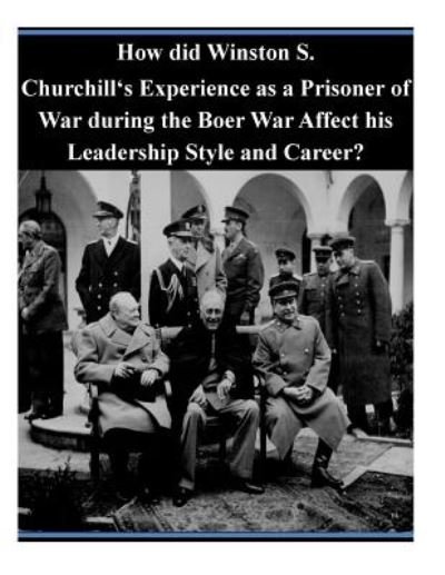 Cover for U S Army Command and General Staff Coll · How Did Winston S. Churchill's Experience As a Prisoner of War During the Boer War Affect His Leadership Style and Career? (Paperback Book) (2014)