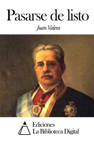 Pasarse De Listo - Juan Valera - Książki - Createspace - 9781505473520 - 10 grudnia 2014