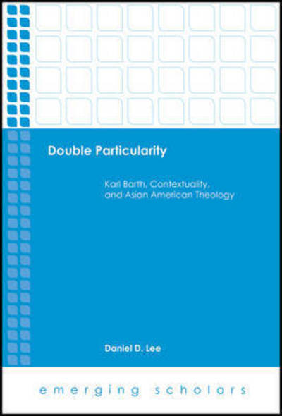 Cover for Daniel D. Lee · Double Particularity: Karl Barth, Contextuality, and Asian American Theology - Emerging Scholars (Hardcover Book) (2017)