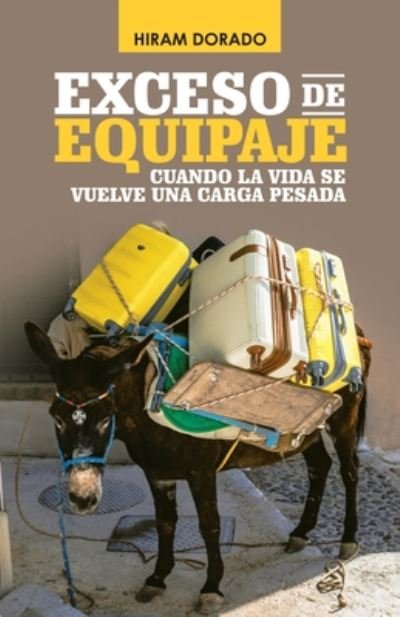 Cover for Hiram Dorado · Exceso De Equipaje: Cuando La Vida Se Vuelve Una Carga Pesada (Taschenbuch) (2020)