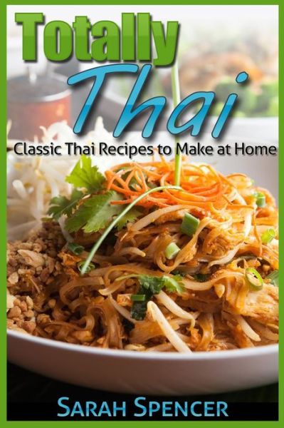 Cover for Sarah Spencer · Totally Thai Classic Thai Recipes to Make at Home (Paperback Book) (2015)