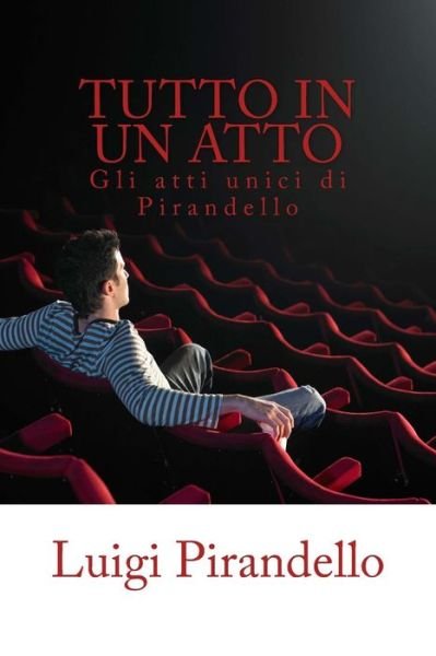 Cover for Luigi Pirandello · Tutto in Un Atto: Gli Atti Unici Di Luigi Pirandello (Taschenbuch) (2015)
