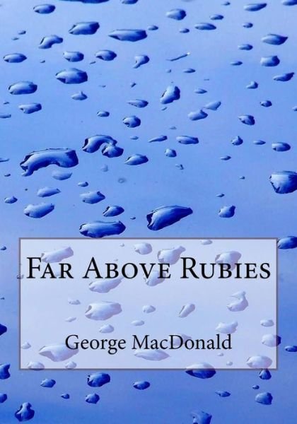 Far Above Rubies - George Macdonald - Books - Createspace Independent Publishing Platf - 9781518806520 - October 27, 2015
