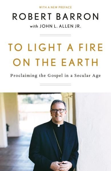Cover for Robert Barron · To Light a Fire on the Earth: Proclaiming the Gospel in a Secular Age (Taschenbuch) (2019)
