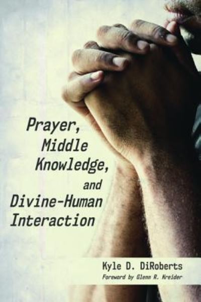 Cover for Kyle D Diroberts · Prayer, Middle Knowledge, and Divine-Human Interaction (Paperback Book) (2018)