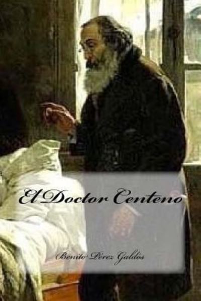 El Doctor Centeno - Benito Perez Galdos - Książki - Createspace Independent Publishing Platf - 9781537070520 - 12 sierpnia 2016