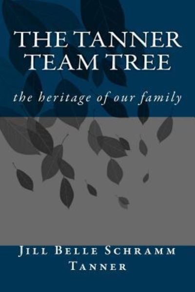 Cover for Jill Belle Tanner · The Tanner Team Tree : the heritage of our family (Paperback Book) (2016)