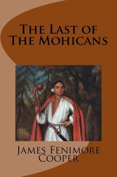 The Last of the Mohicans - James Fenimore Cooper - Books - Createspace Independent Publishing Platf - 9781539935520 - November 5, 2016