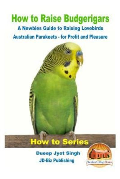 Cover for John Davidson · How to Raise Budgerigars - A Newbie's Guide to Raising Lovebirds - Australian Parakeets - for Profit and Pleasure (Taschenbuch) (2016)
