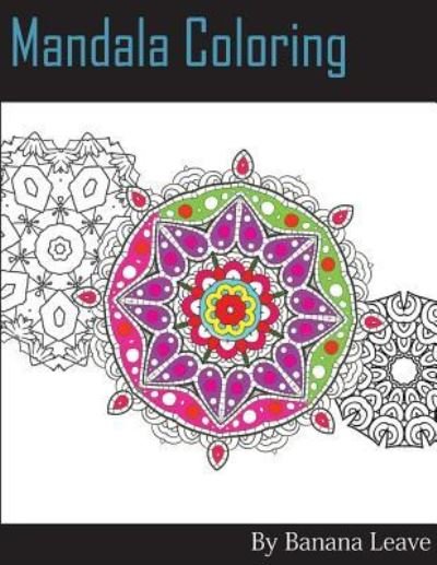 Cover for Banana Leaves · Mandala Coloring Book; 25 Designs and Stress Relieving Patterns for Adult Relaxation, Meditation, and Mindfulness (Taschenbuch) (2017)