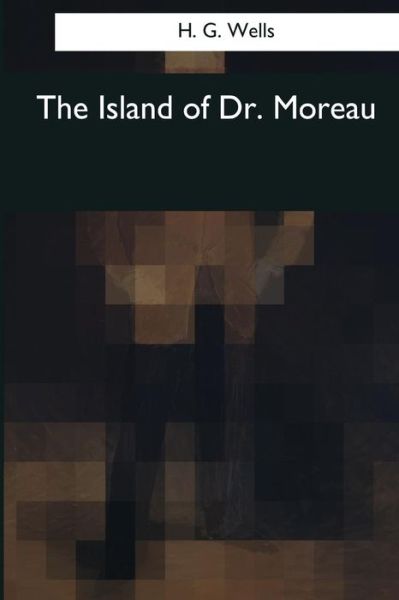 The Island of Dr. Moreau - H G Wells - Books - Createspace Independent Publishing Platf - 9781545060520 - April 10, 2017