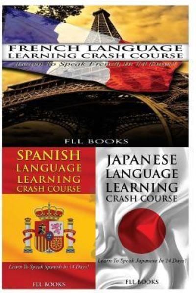 Cover for FLL Books · French Language Learning Crash Course + Spanish Language Learning Crash Course + Japanese Language Learning Crash Course (Paperback Bog) (2017)