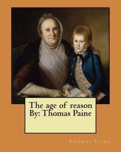 The age of reason By - Thomas Paine - Bücher - Createspace Independent Publishing Platf - 9781545479520 - 20. April 2017
