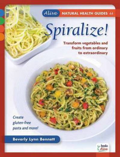 Cover for Beverly Lynn Bennett · Spiralize!: Transform Fruits and Vegetables from Ordinary to Extraordinary - Books Alive Natural Health Guide (Paperback Book) (2015)